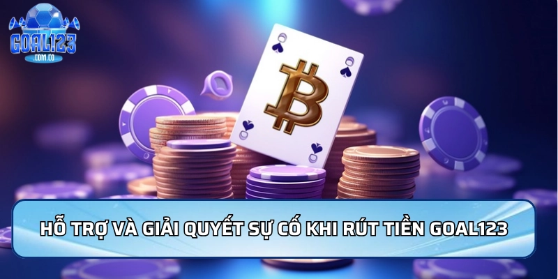 Rút Tiền Goal123 - Nhanh Chóng Và An Toàn Và Uy Tín 4 Hỗ trợ và giải quyết sự cố khi rút tiền Goal123