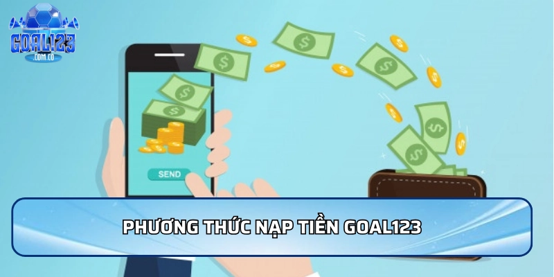 Nạp Tiền Goal123: An Toàn Và Nhanh Chóng Mới Nhất 2026 1 Phương thức nạp tiền Goal123