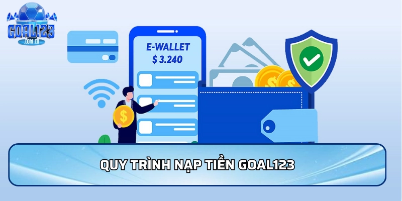 Nạp Tiền Goal123: An Toàn Và Nhanh Chóng Mới Nhất 2026 2 Quy trình nạp tiền Goal123