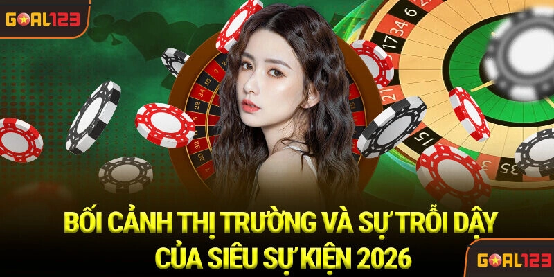 Khuyến Mãi Goal123 - Ưu Đãi Đặc Biệt Hấp Dẫn Mới Nhất 2026 1 Bối cảnh Thị trường và Sự trỗi dậy của Siêu sự kiện 2026