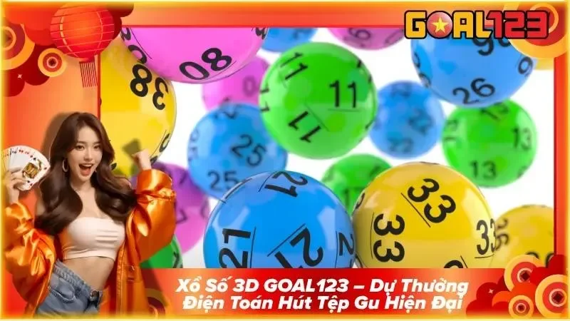Xổ Số 3D GOAL123 – Dự Thưởng Điện Toán Hút Tệp Gu Hiện Đại
